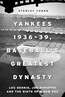 Yankees 193639, Baseballs Greatest Dynasty Lou Gehrig, Joe DiMaggio and the Birth of a New Era