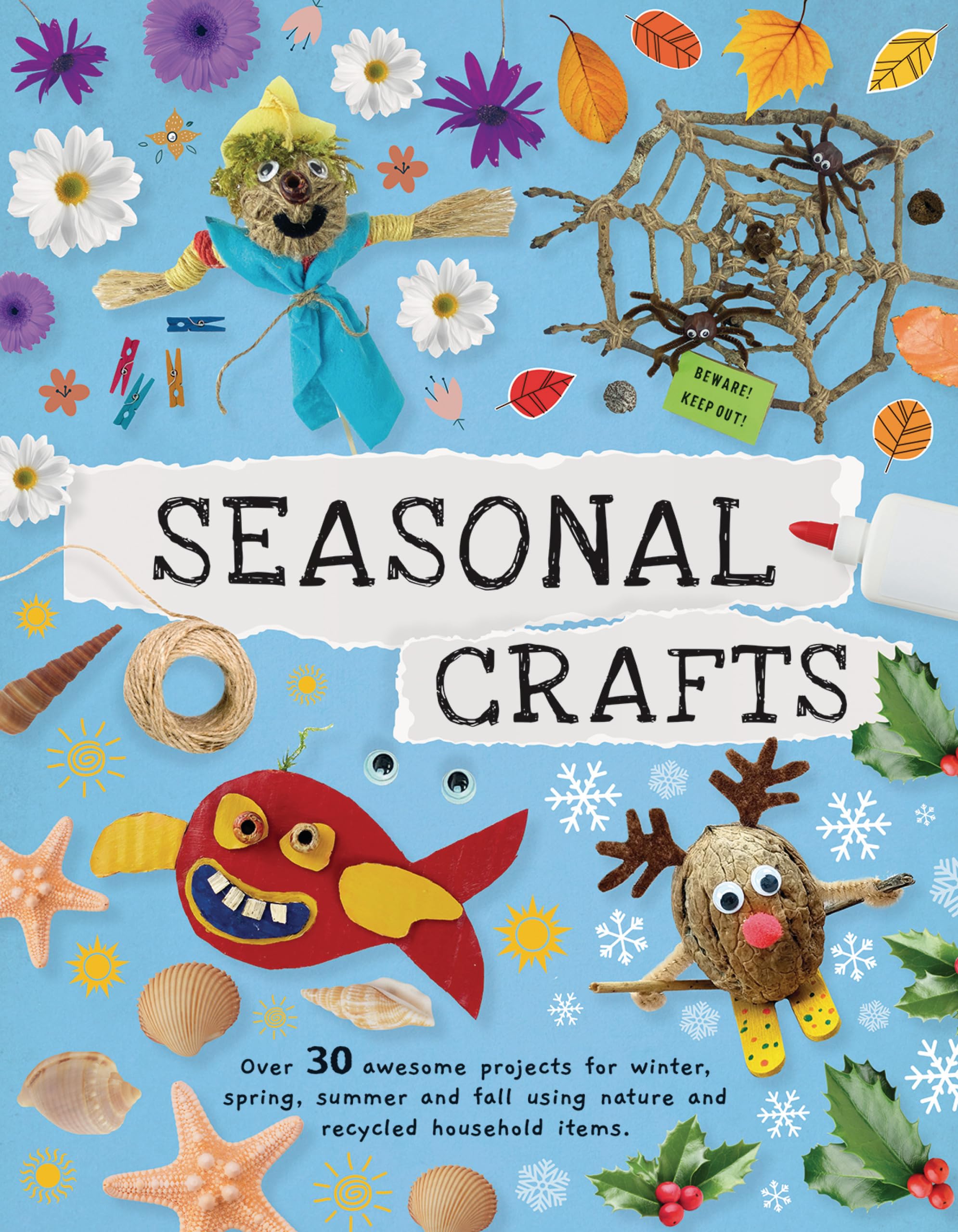 Seasonal Crafts: Over 30 Awesome Projects for Winter, Spring, Summer, and Fall Using Nature and Recycled Household Items