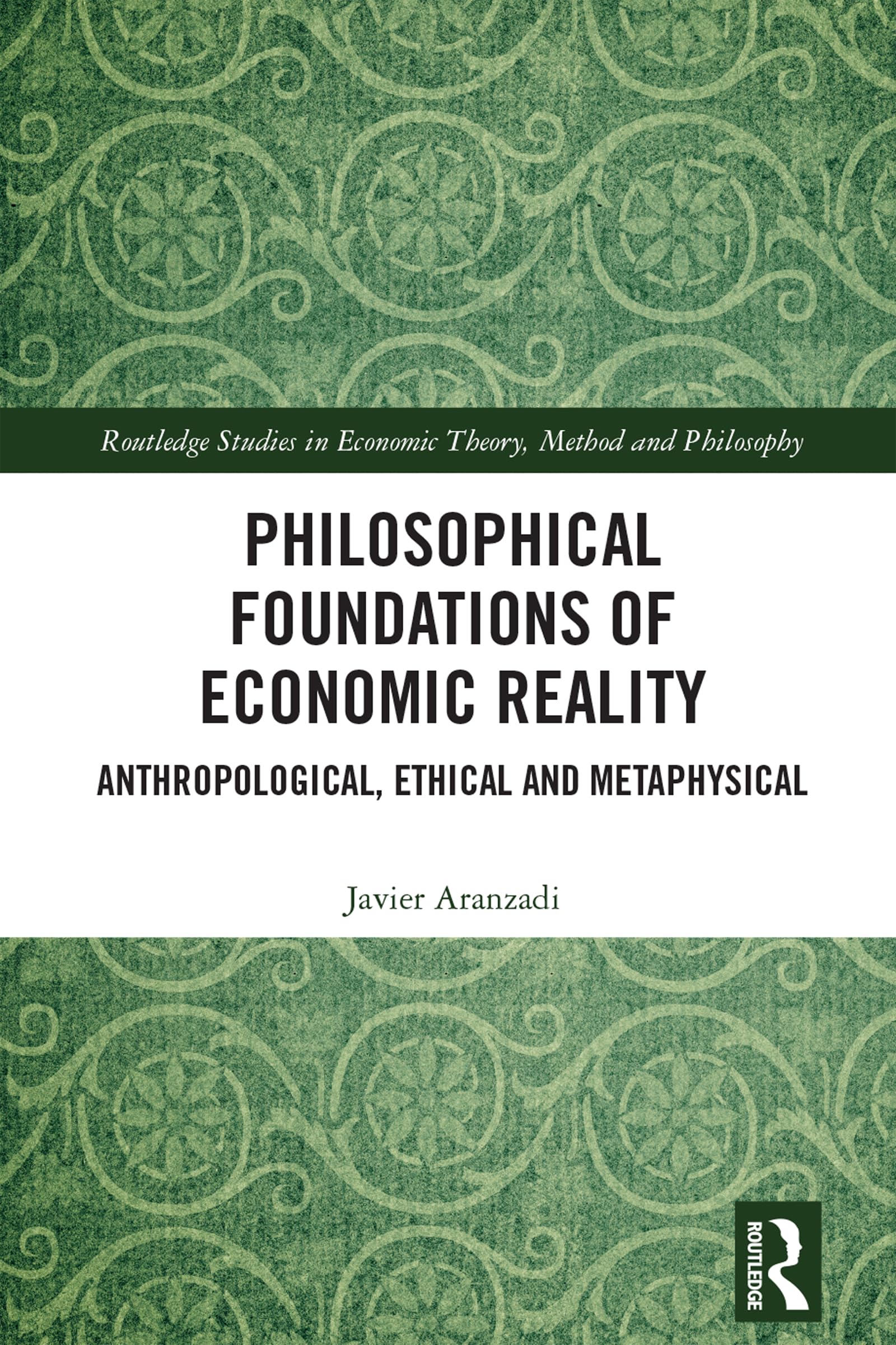 Philosophical Foundations of Economic Reality: Anthropological, Ethical and Metaphysical (Routledge Studies in Economic Theory, Method and Philosophy)