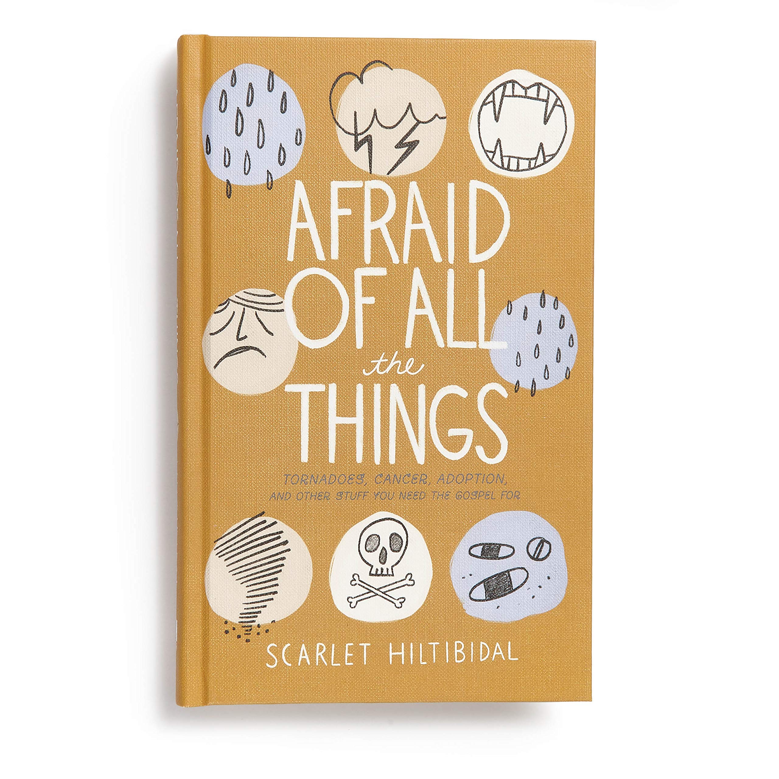 Afraid of All the Things: Tornadoes, Cancer, Adoption, and Other Stuff You Need the Gospel For