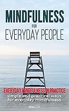 Mindfulness for everyday people EVERYDAY MINDFULNESS IN PRACTICE Simple and practical ways for everyday mindfulness English Edition