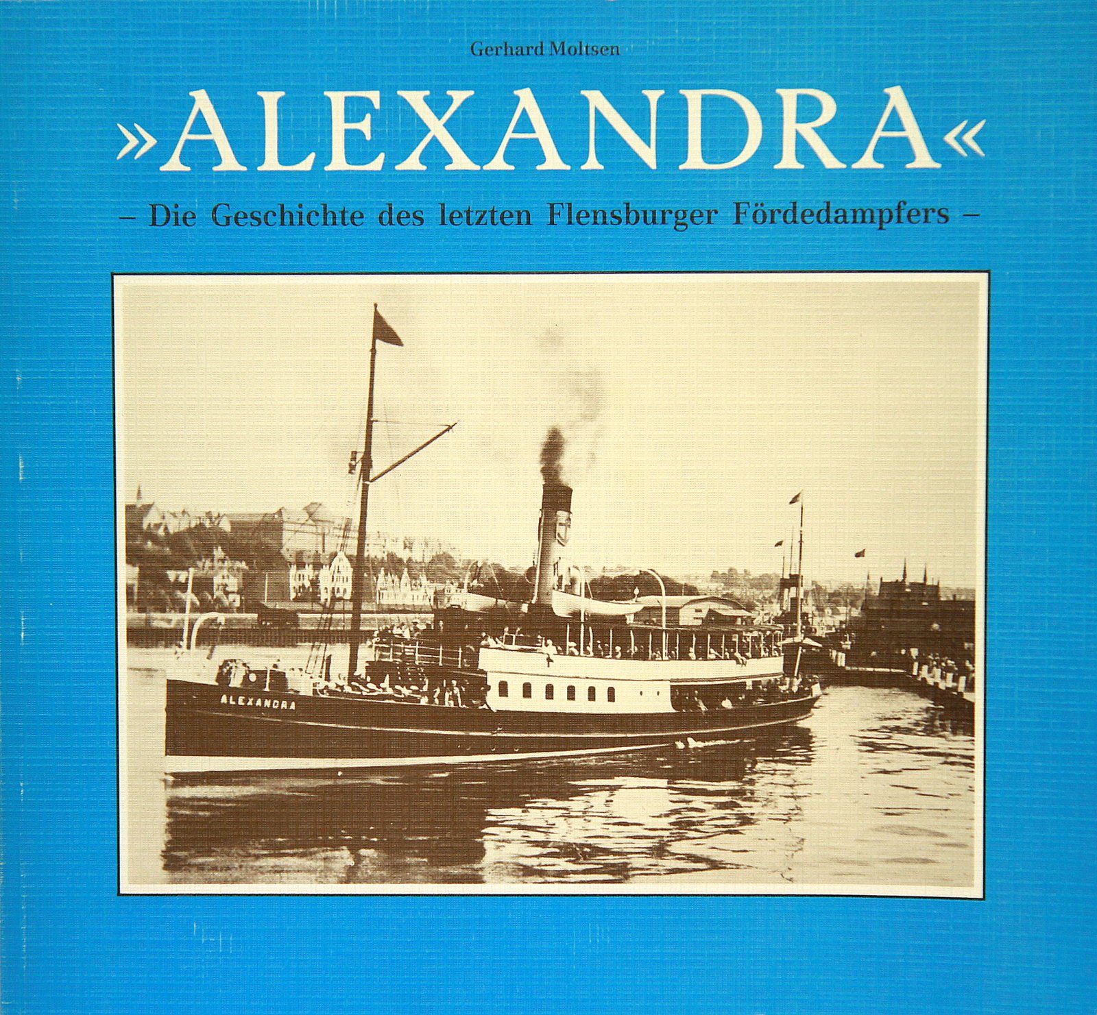 Alexandra. Die Geschichte des letzten Flensburger Fördedampfers