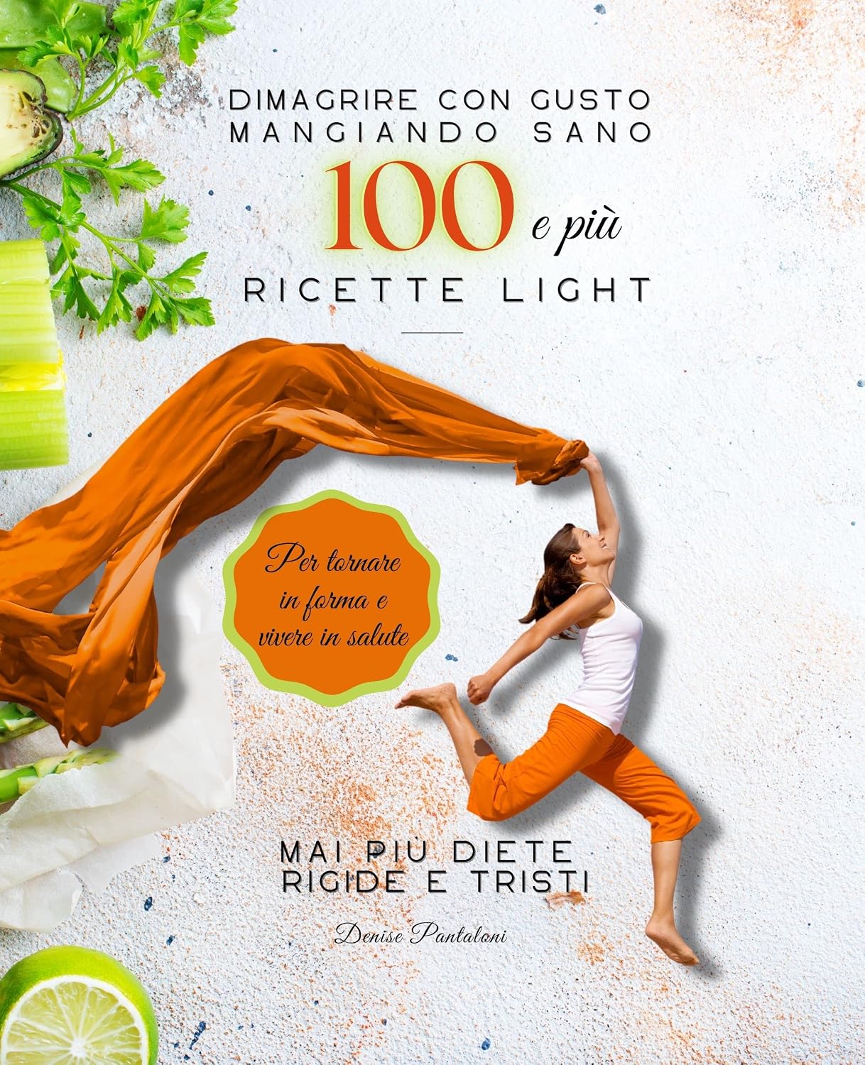 Dimagrire con gusto mangiando sano - 100 e più ricette light: Per tornare in forma e vivere in salute - Mai più diete rigide e tristi (Cucina Leggera e ... e Stare in Forma) (Italian Edition)