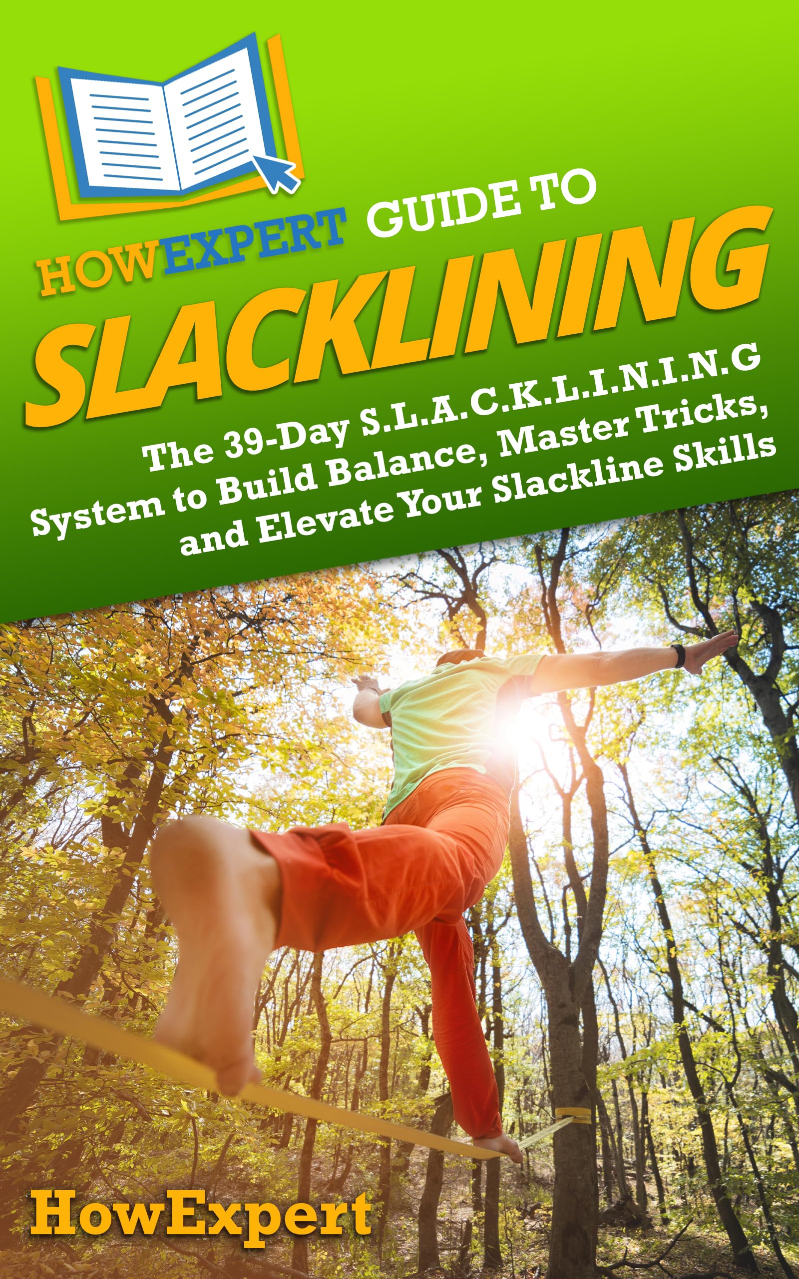 HowExpert Guide to Slacklining: The 39-Day S.L.A.C.K.L.I.N.I.N.G System to Build Balance, Master Tricks, and Elevate Your Slackline Skills