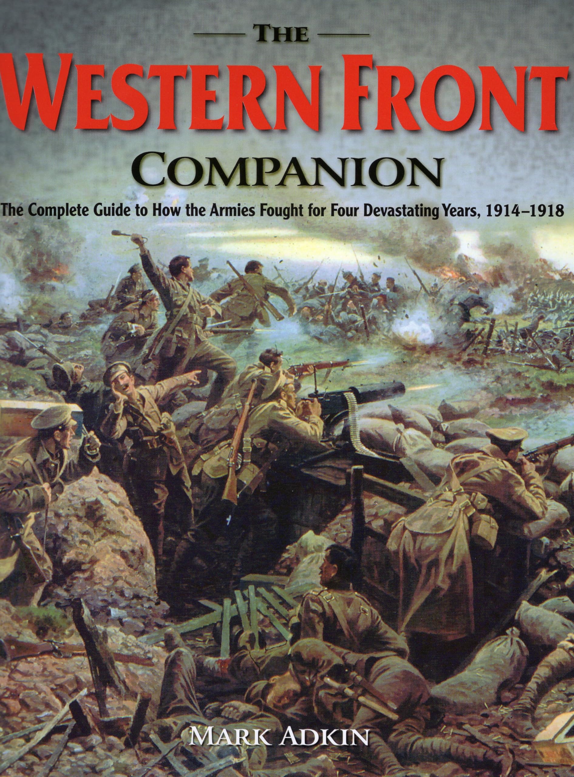 The Western Front Companion: The Complete Guide to How the Armies Fought for Four Devastating Years, 1914-1918