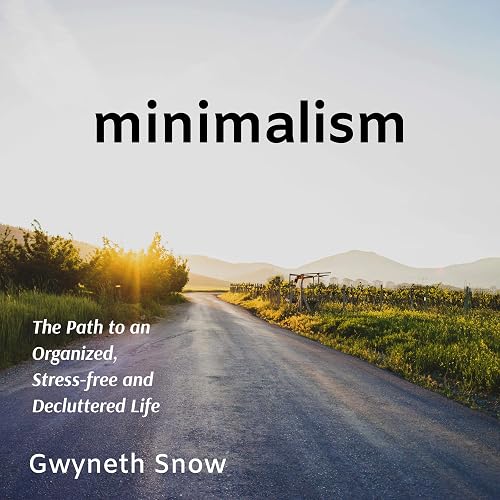 Minimalism: The Path to an Organized, Stress-Free and Decluttered Life