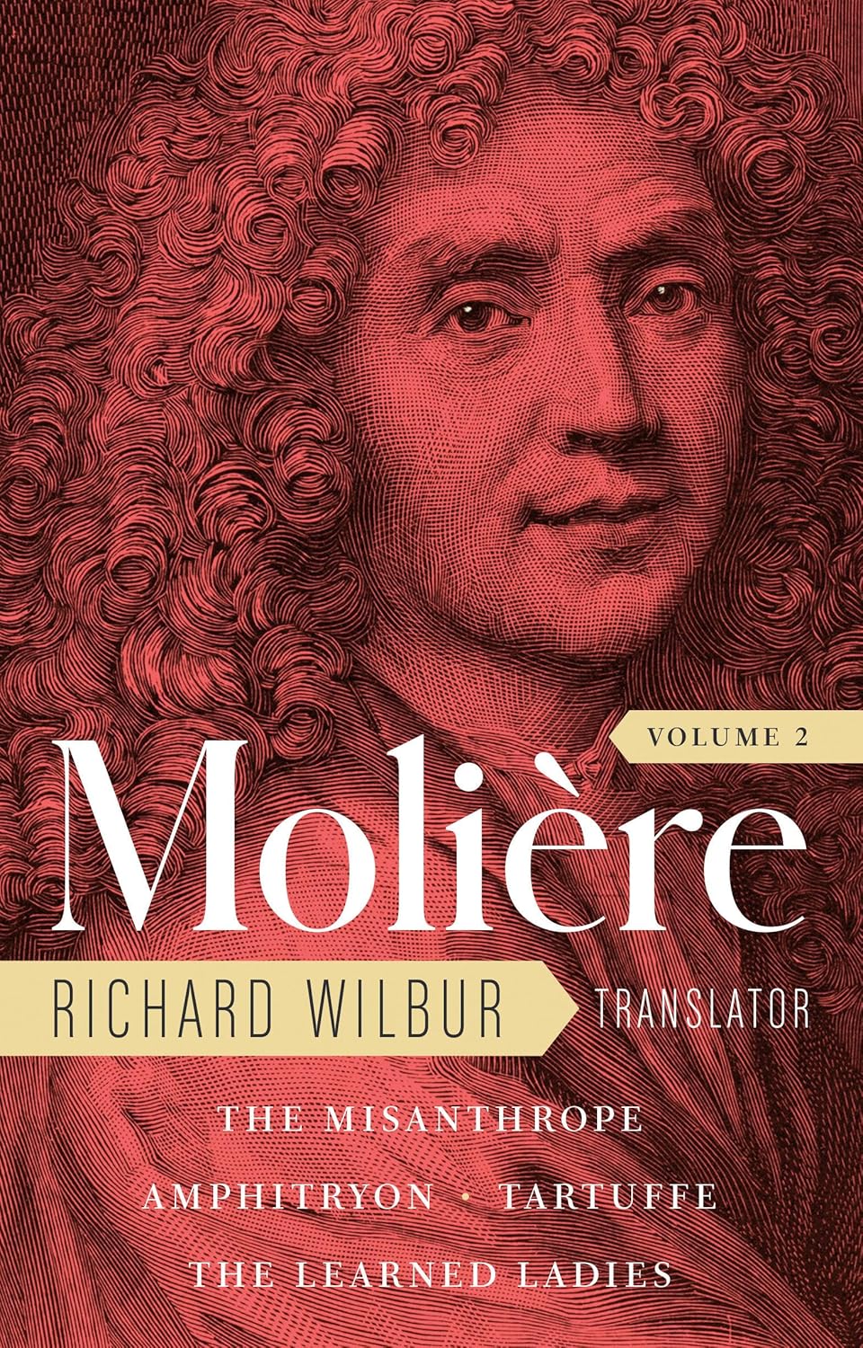 Moliere: The Complete Richard Wilbur Translations, Volume 2: The Misanthrope / Amphitryon / Tartuffe / The Learned Ladies      Hardcover – January 18, 2022