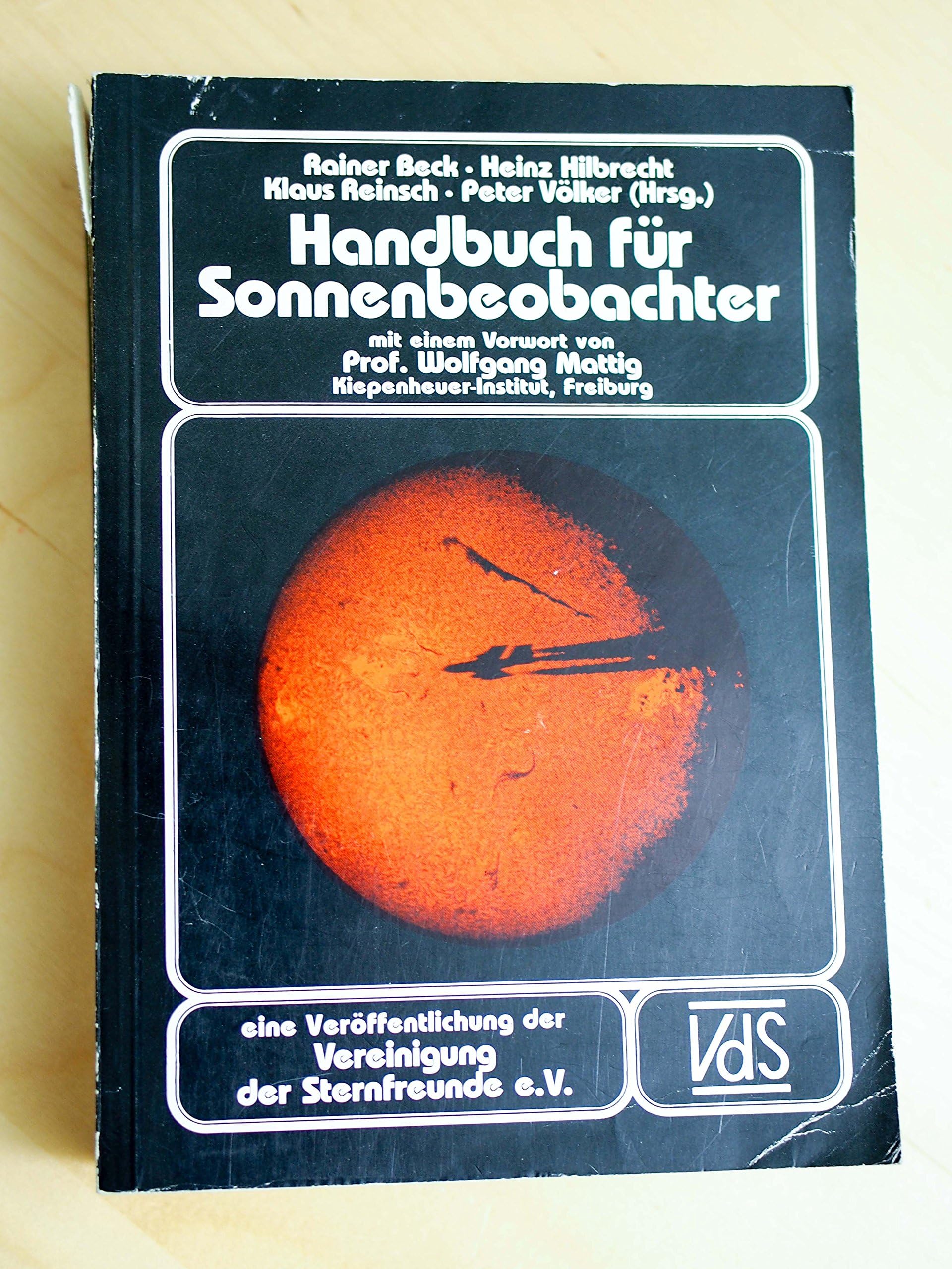 Handbuch für Sonnenbeobachter : eine Veröffentlichung der Vereinigung der Sternfreunde e.V., Berlin . Rainer Beck . (Hrsg.). Mit e. Vorw. von Wolfgang Mattig. Autoren Rainer Beck .