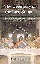 The Geometry of the Last Supper: Leonardo da Vinci's hidden composition and its symbolism