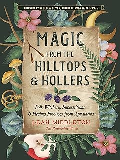 Magic from the Hilltops and Hollers: Folk Witchery, Superstitions, and Healing Practices from Appalachia
