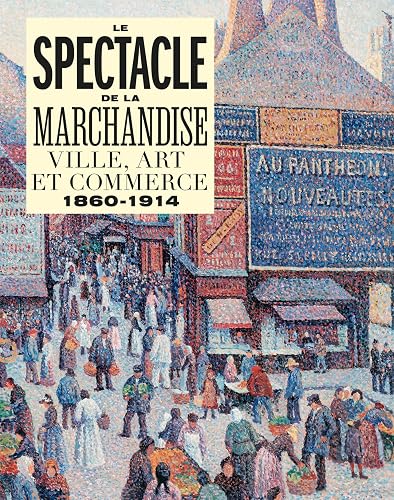 LE SPECTACLE DE LA MARCHANDISE: VILLE, ART ET COMMERCE 1860-1914