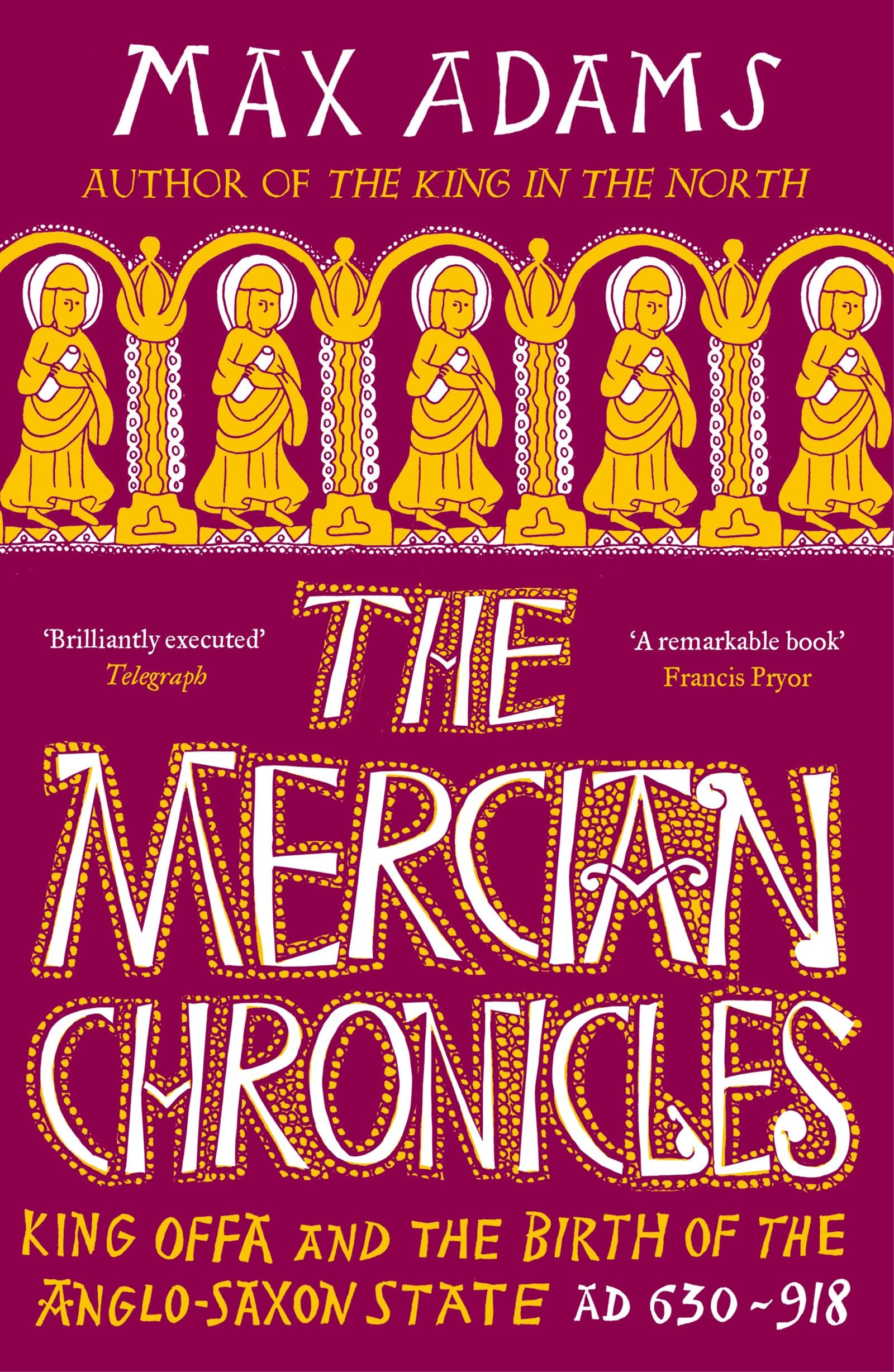 The Mercian Chronicles: King Offa and the Birth of the Anglo-Saxon State, AD 630–918 (The Founders of Britain Quartet)