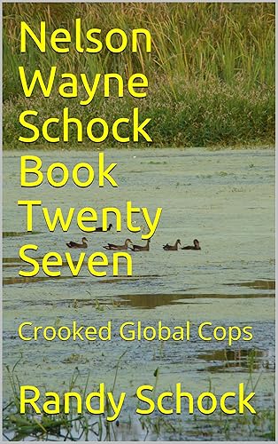 Nelson Wayne Schock Book Twenty Seven Crooked Global Cops