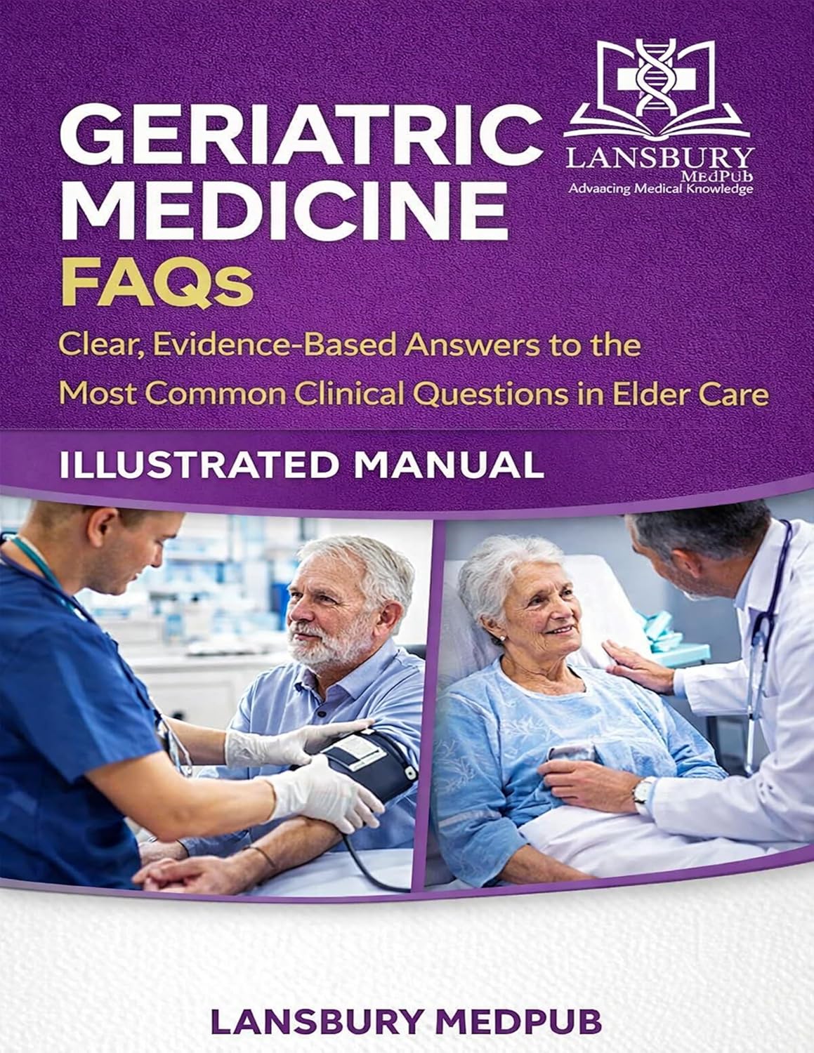 GERIATRIC MEDICINE FAQS • ILLUSTRATED MANUAL: Clear, Evidence-Based Answers to the Most Common Clinical Questions in Elder Care      [Print Replica] Kindle Edition