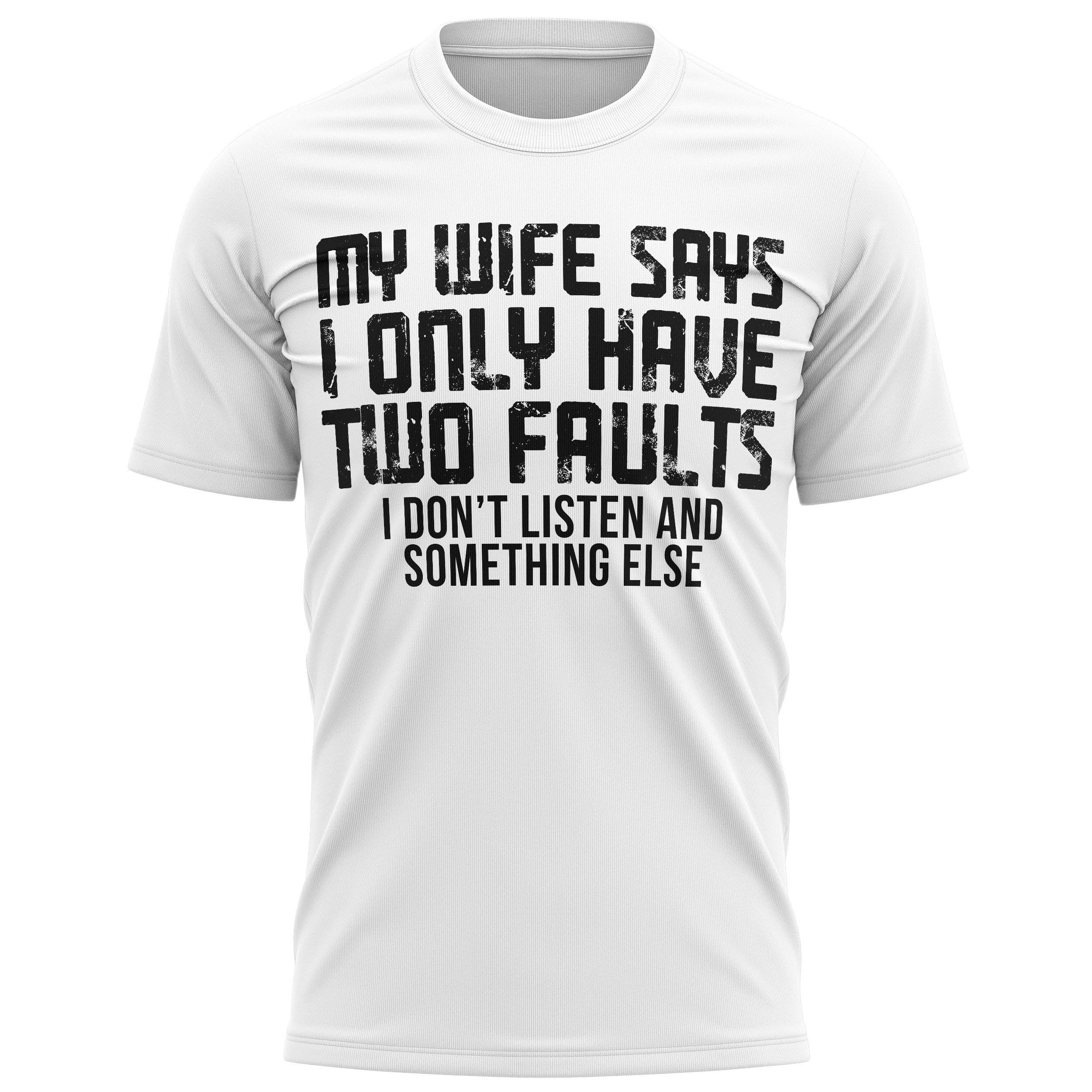 Purple Print House Men's White Funny Husband T Shirt My Wife Says I Only Have Two Faults I Dont Listen And Something Else Gift Idea Tee, Xl,