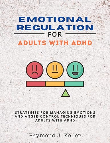 Emotional Regulation for Adults with ADHD Strategies for Managing Emotions and Anger Control Techniques for Adults with ADHD