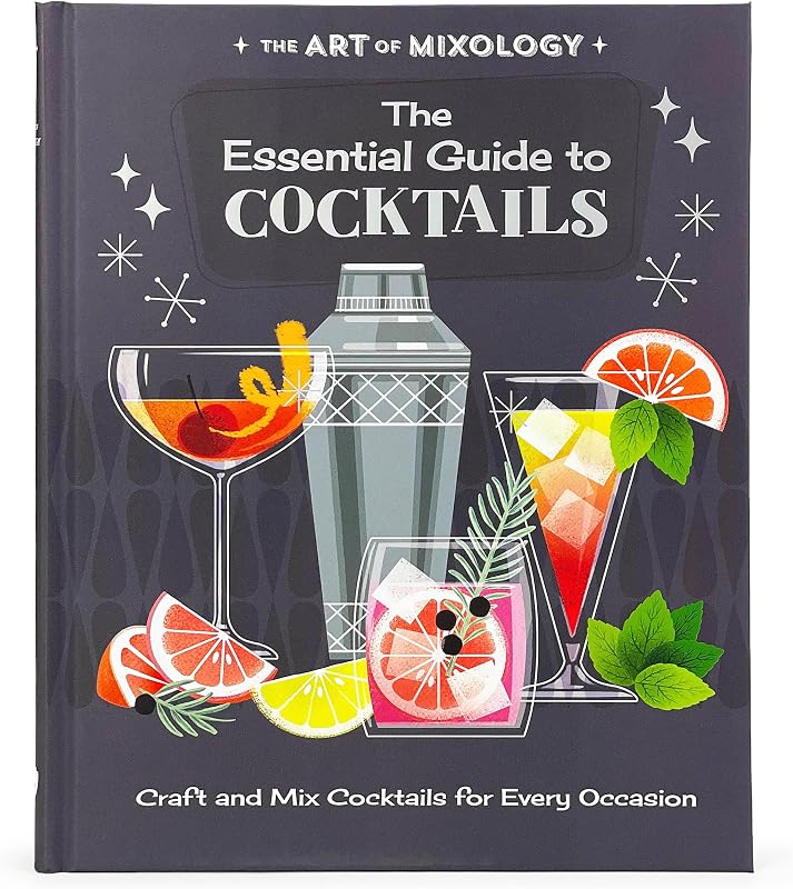 The Art of Mixology Essential Guide to Cocktails: Craft and Mixed Cocktails for Every Occasion (The Art of Mixology)