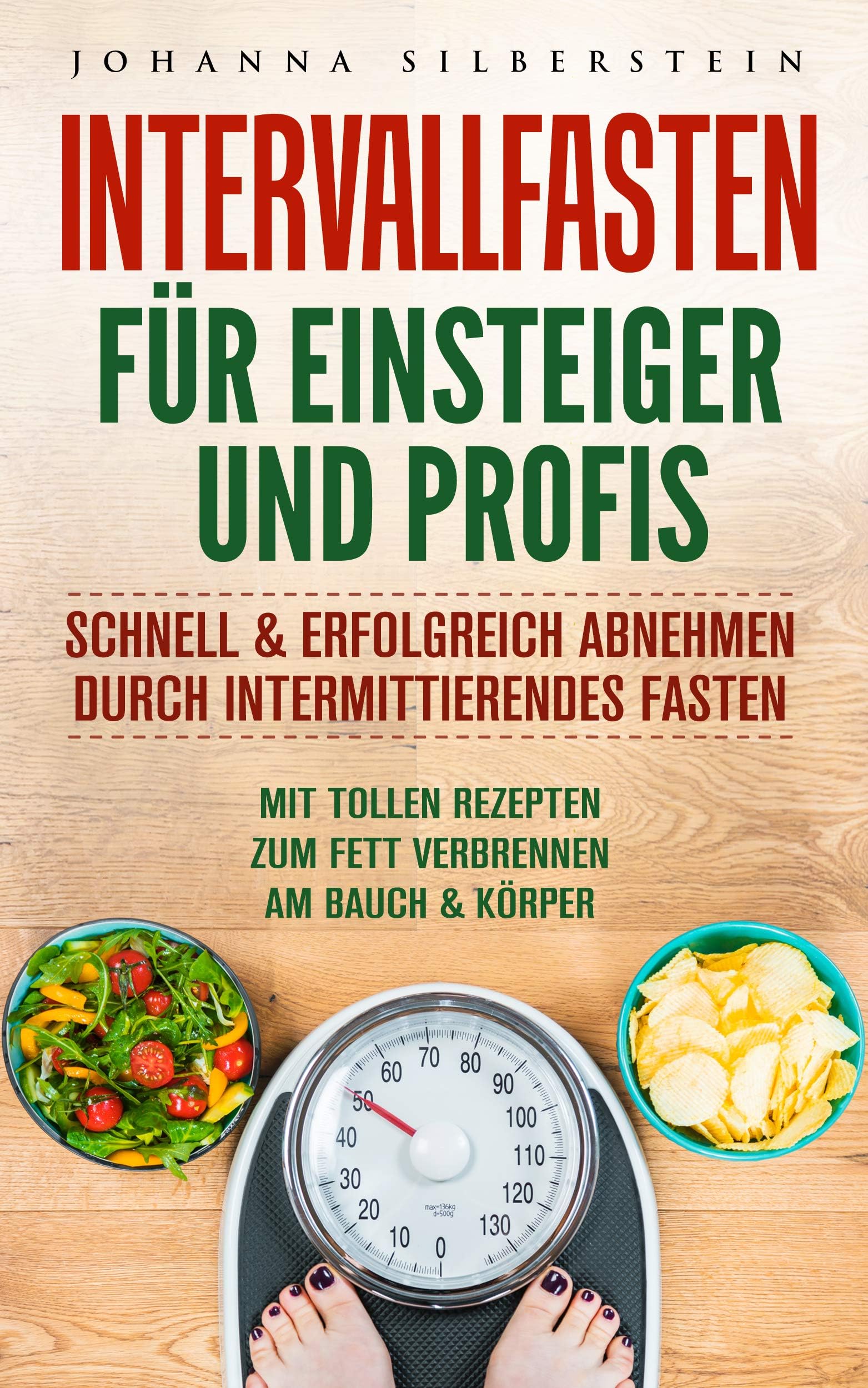 INTERVALLFASTEN FÜR EINSTEIGER UND PROFIS: Schnell & Erfolgreich Abnehmen durch intermittierendes Fasten - mit tollen Rezepten zum Fett verbrennen am Bauch & Körper (German Edition)