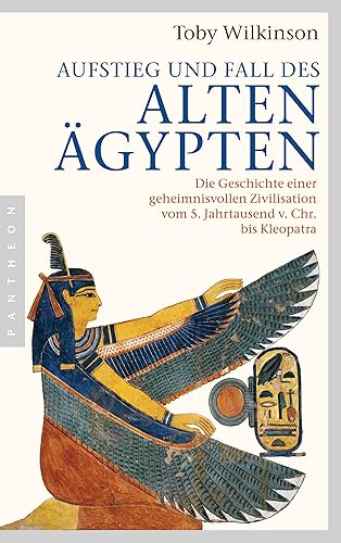 Aufstieg und Fall des Alten Ägypten: Die Geschichte einer geheimnisvollen Zivilisation vom 5. Jahrtausend v. Chr. bis Kleopatra