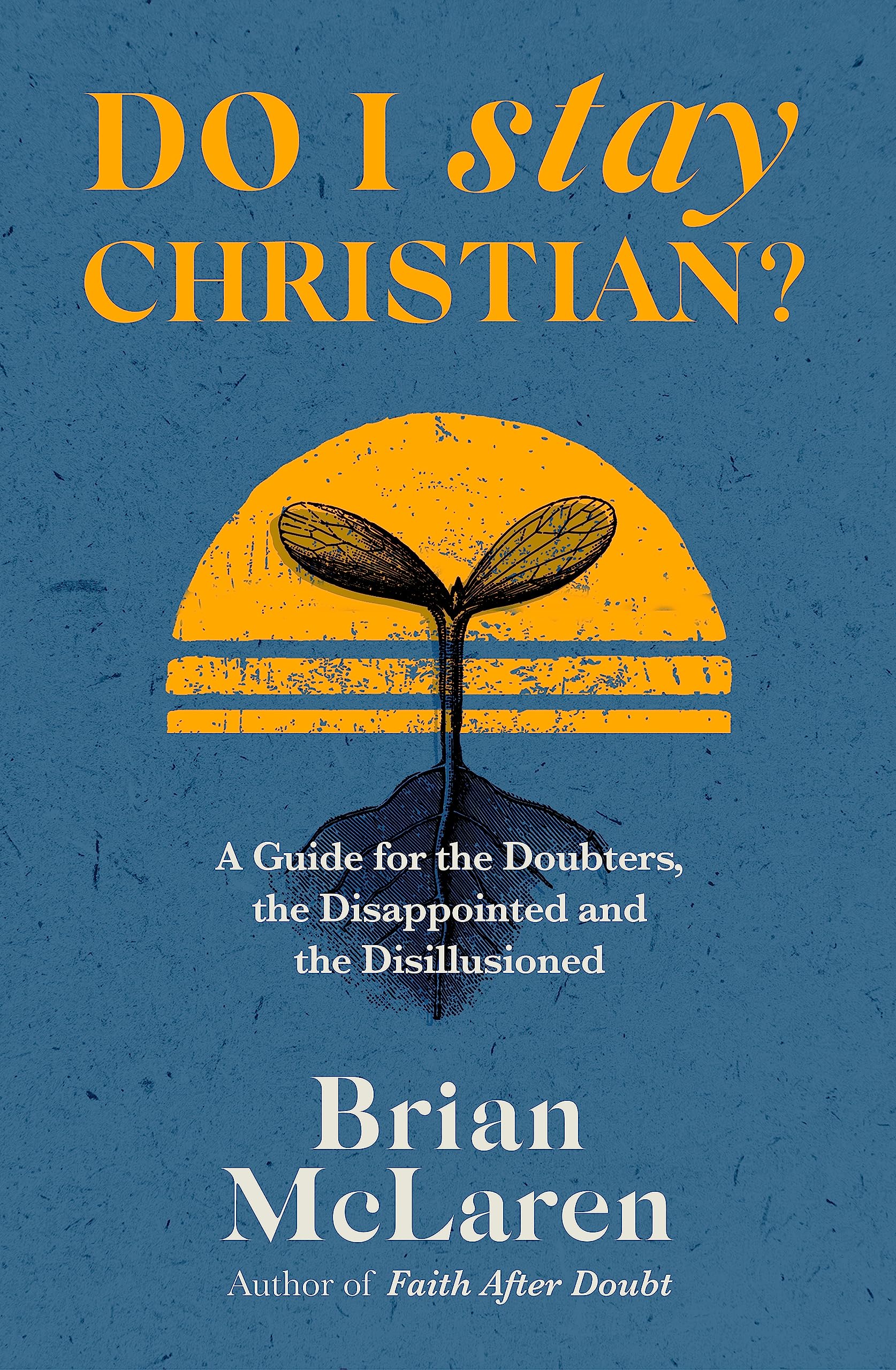 Do I Stay Christian?: A Guide for the Doubters, the Disappointed and the Disillusioned