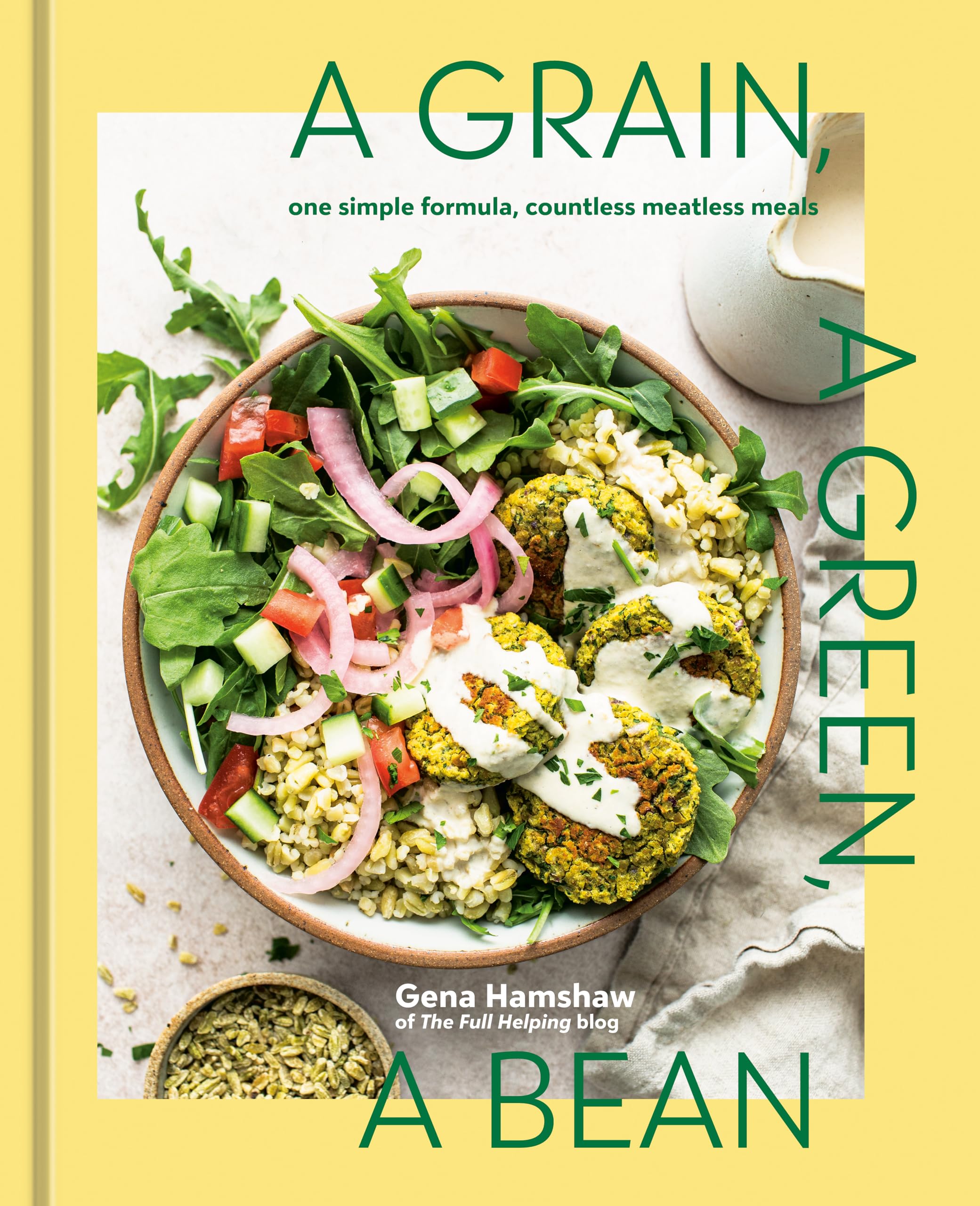 A Grain, a Green, a Bean: One Simple Formula, Countless Meatless Meals [A Plant-Based Cookbook]