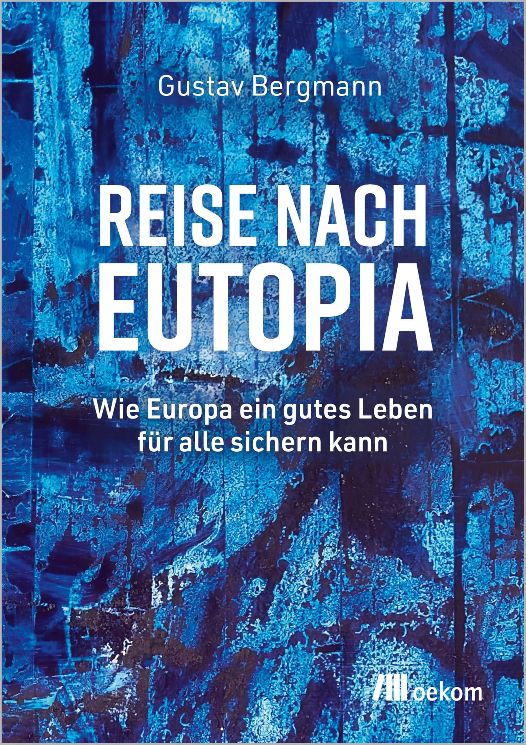 Reise nach Eutopia: Wie Europa ein gutes Leben für alle sichern kann