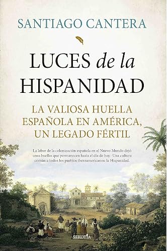 Luces de la Hispanidad: La valiosa huella española en América, un legado fértil (Biblioteca de Historia)