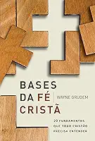 Bases da Fé Cristã: 20 Fundamentos que Todo Cristão Precisa Entender