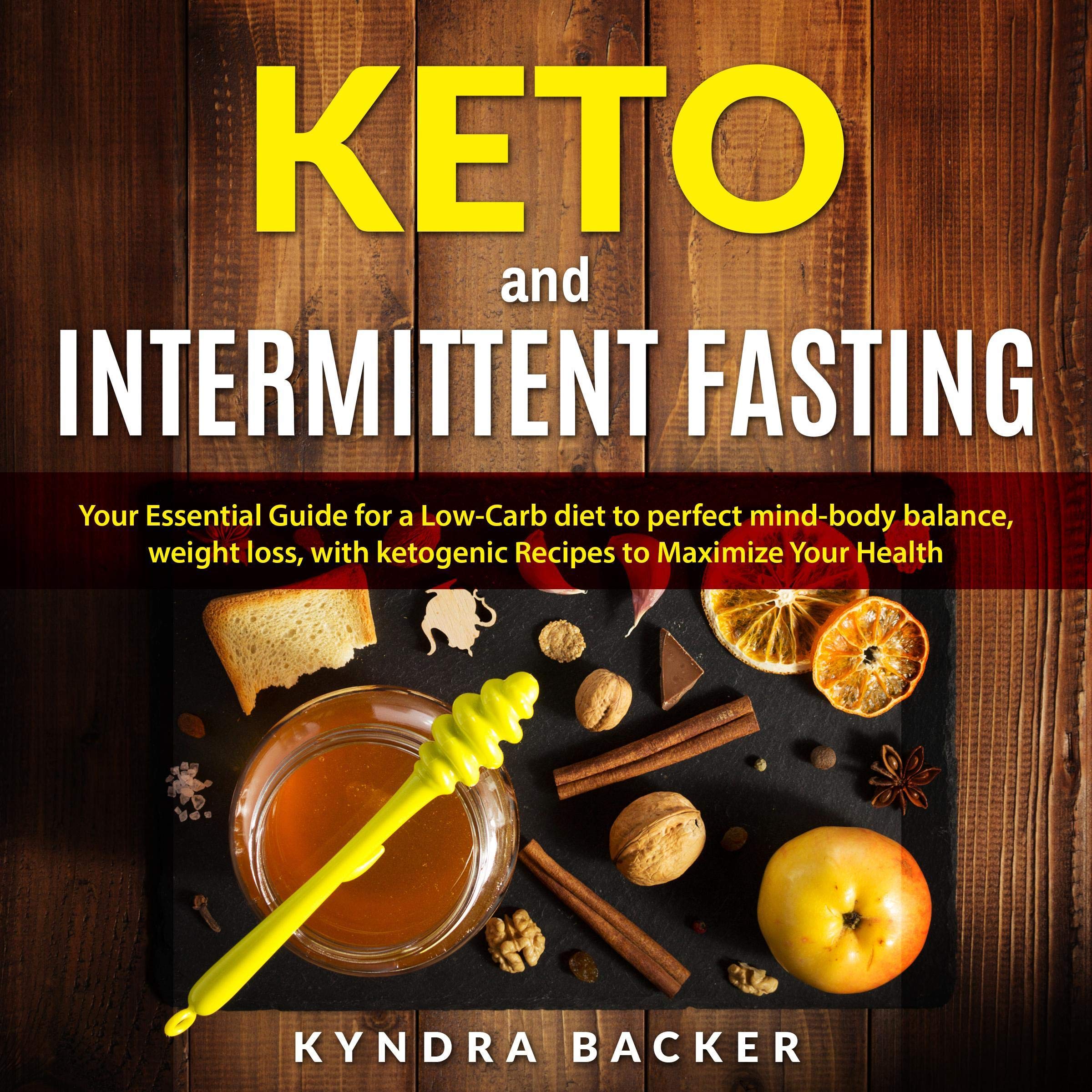 Keto and Intermittent Fasting: Your Essential Guide for a Low-Carb Diet for Perfect Mind-Body Balance, Weight Loss, with Ketogenic Recipes to Maxizime Your Health
