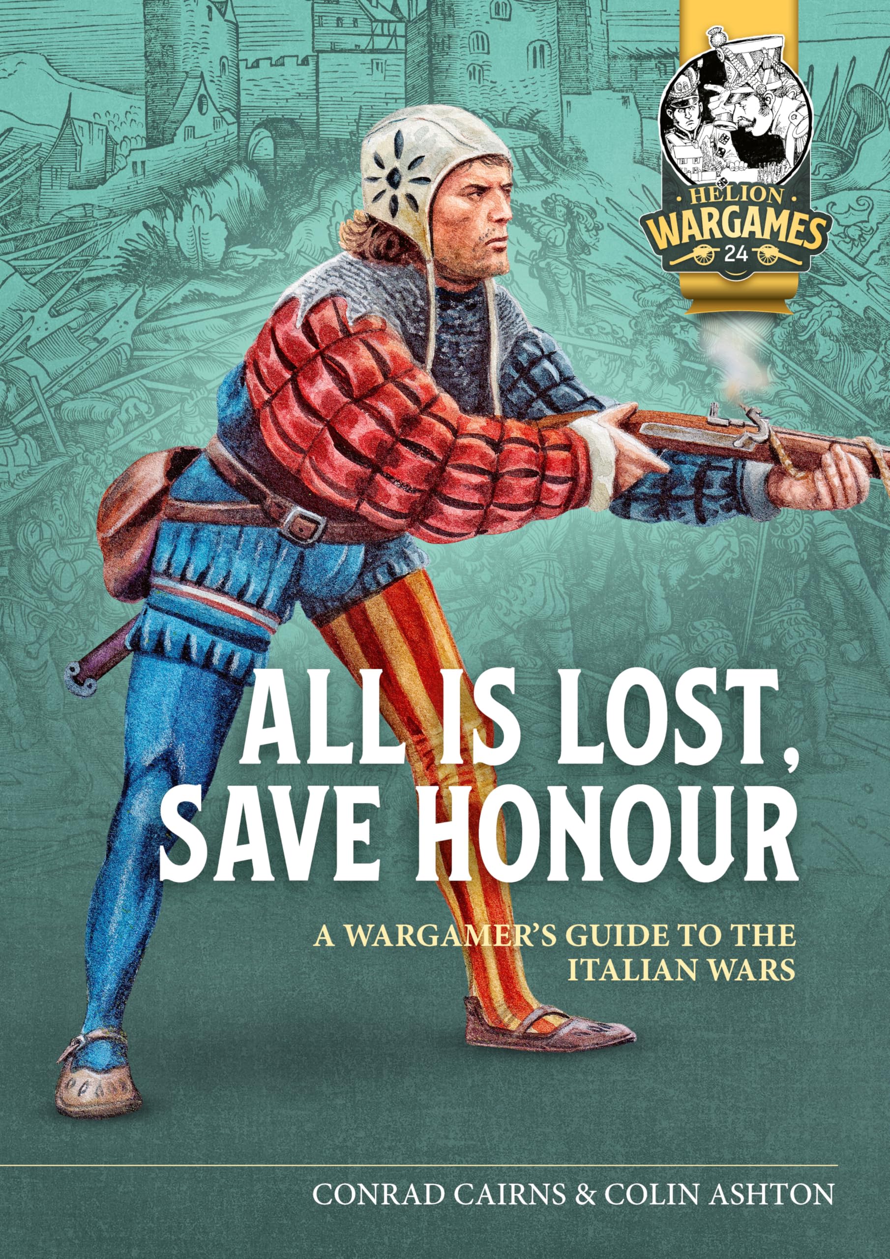 Italy's Honour and Liberty: A Guide to Wargaming the Great Italian Wars, 1494-1559: 24 (Helion Wargames)