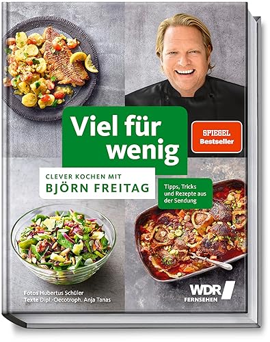 Viel für wenig: Clever kochen mit Björn Freitag - Tipps, Tricks und Rezepte aus der Sendung - 50 köstliche Rezepte zum günstigen Preis (Kochbücher von Björn Freitag)