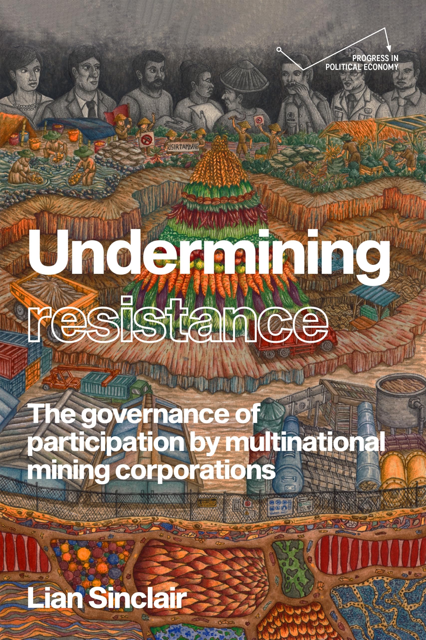 Undermining resistance: The governance of participation by multinational mining corporations (Progress in Political Economy)