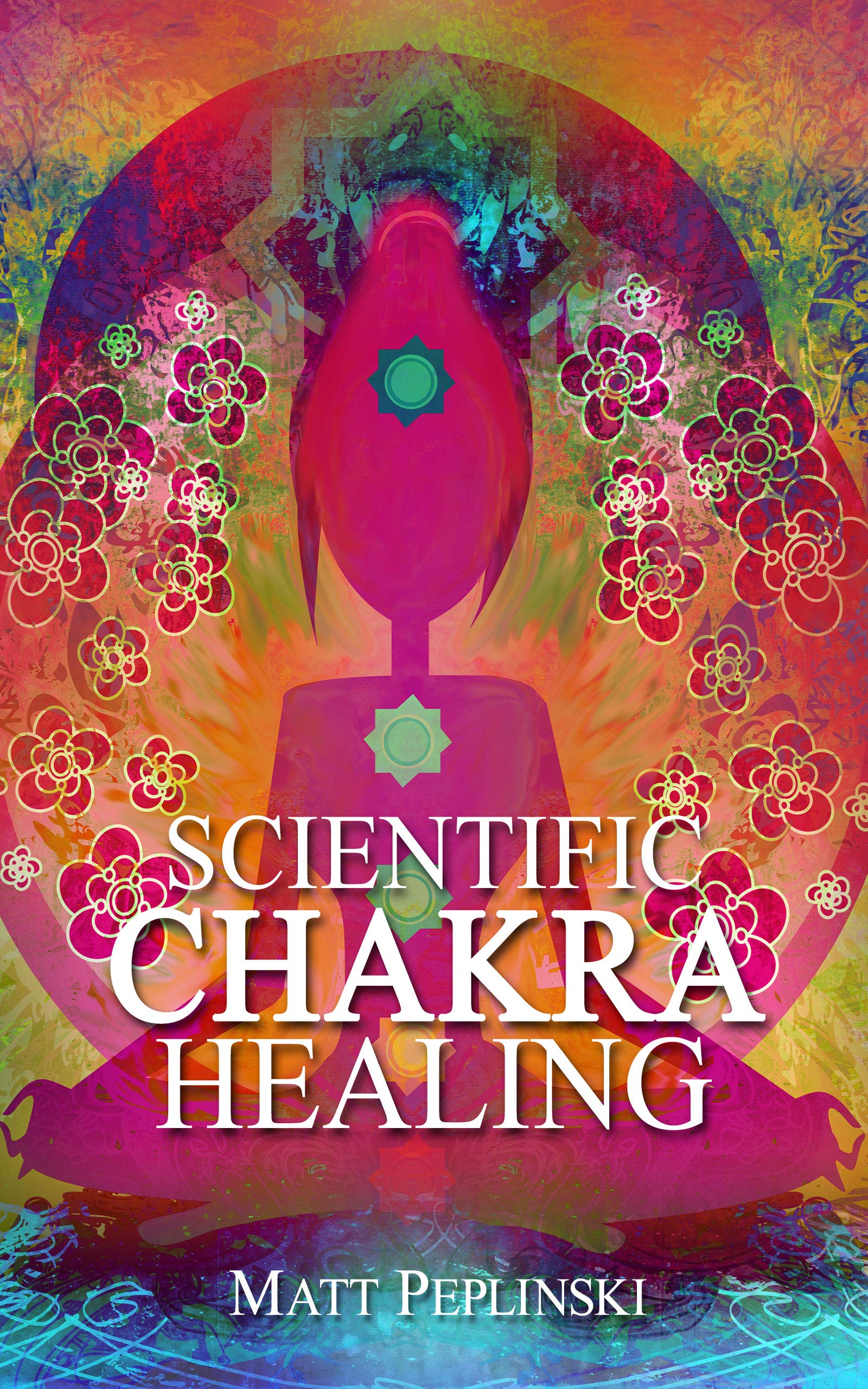 Scientific Chakra Healing: CHAKRAS FOR BEGINNERS