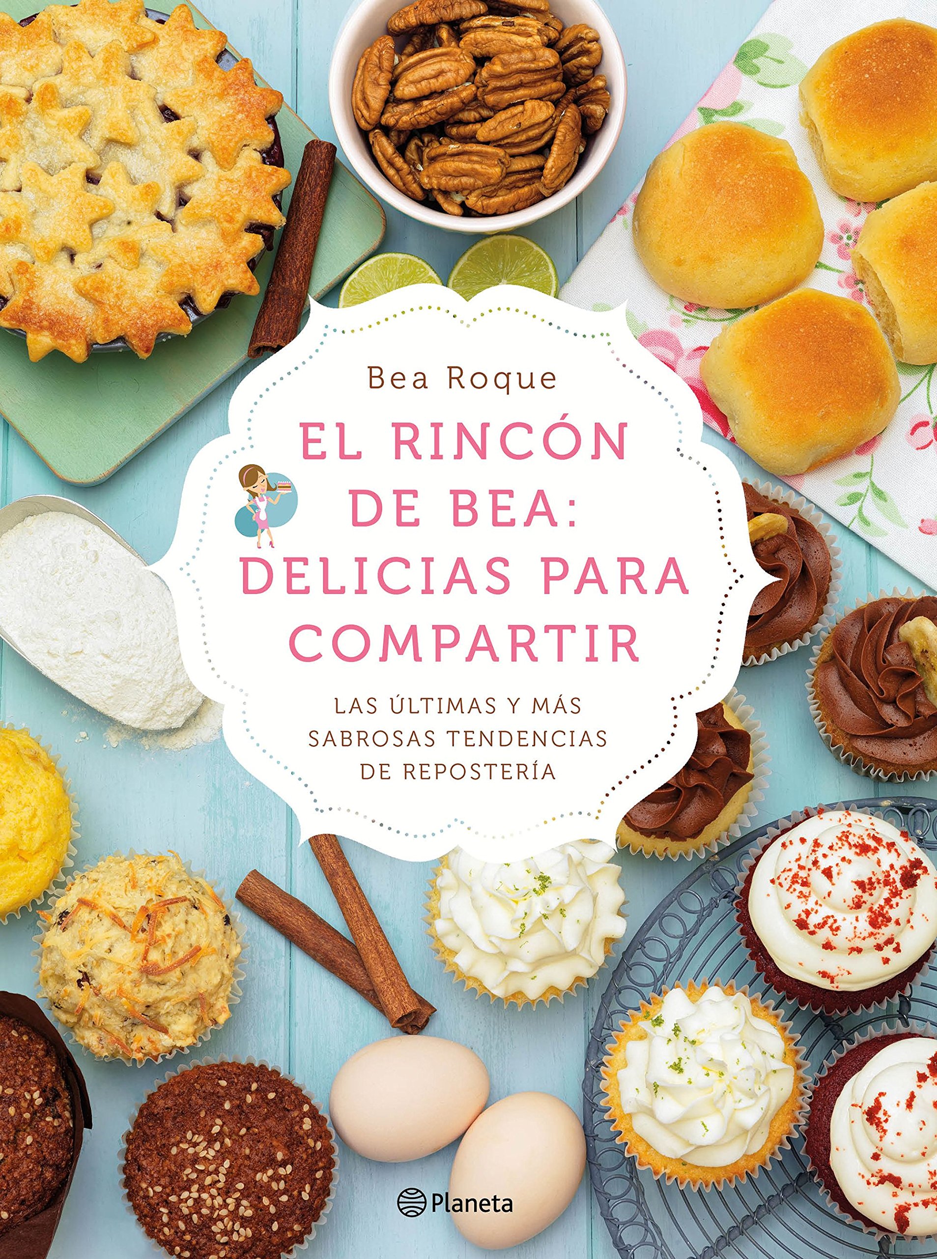 El rincón de Bea: delicias para compartir: Las últimas y más sabrosas tendencias de repostería (Planeta Cocina)