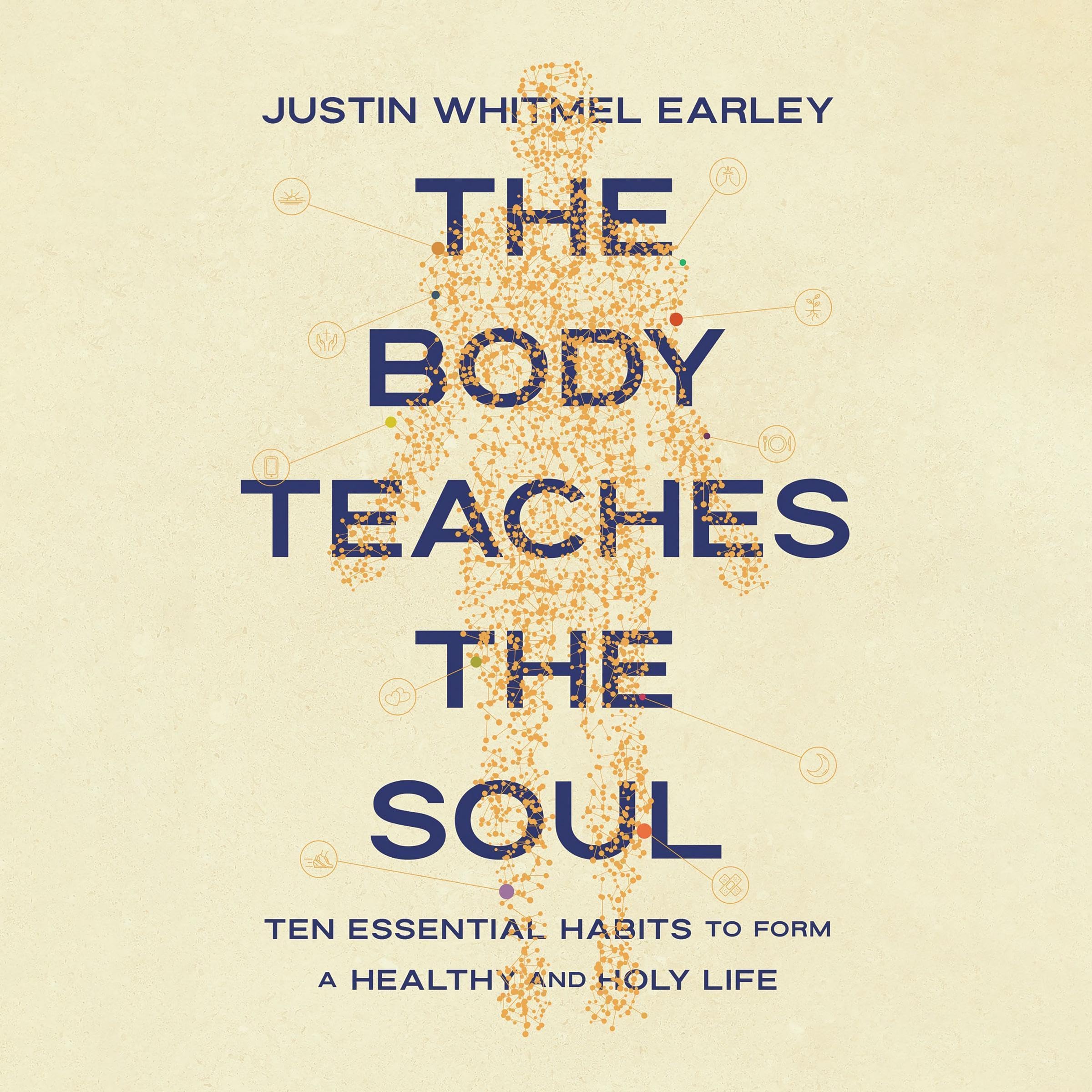 The Body Teaches the Soul: Ten Essential Habits to Form a Healthy and Holy Life