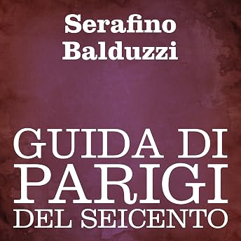 Guida di Parigi del Seicento [Guide to Paris of the Seventeenth Century] Audiolibro di Serafino Balduzzi episode artwork
