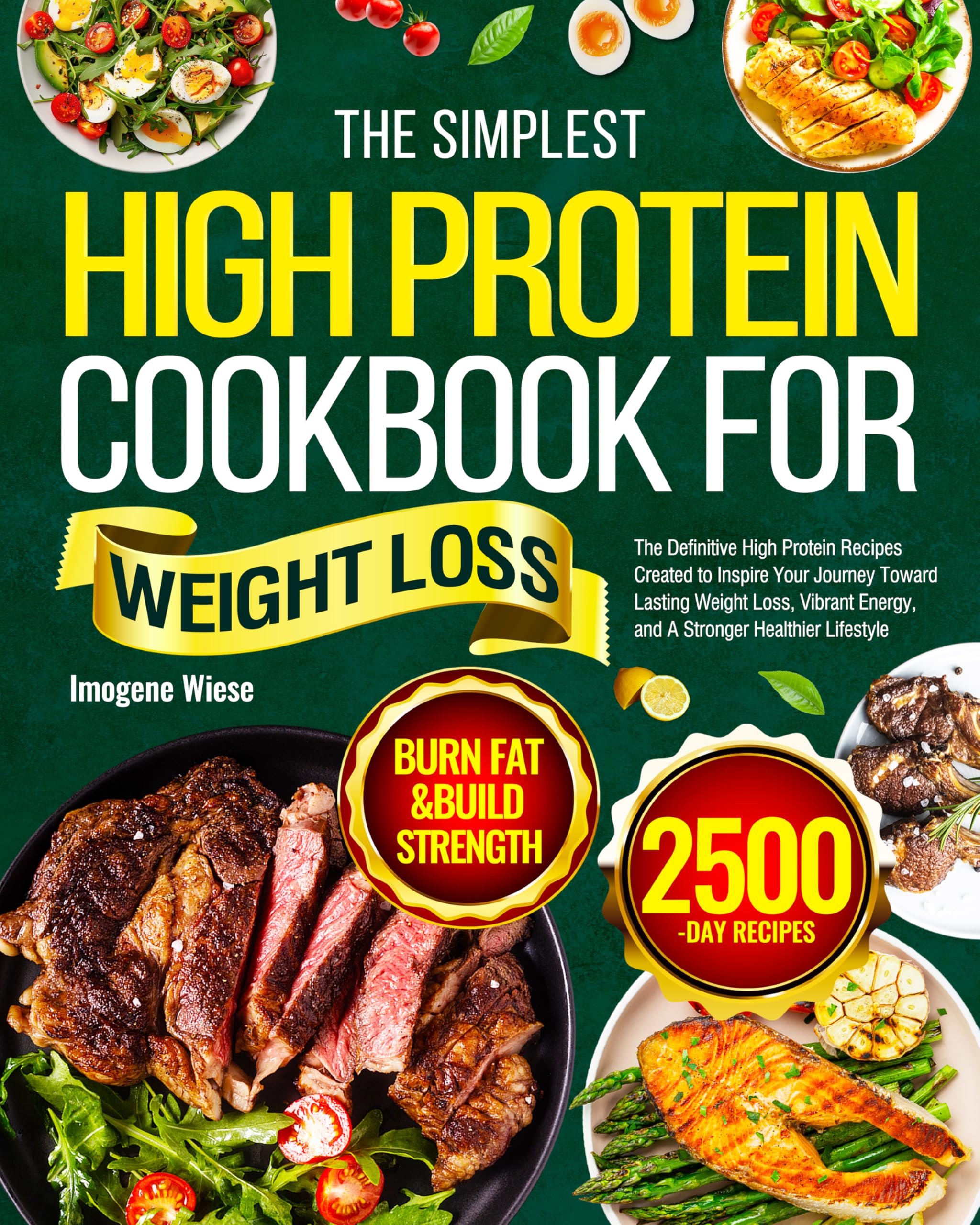 The Simplest High Protein Cookbook for Weight Loss: The Definitive High Protein Recipes Created to Inspire Your Journey Toward Lasting Weight Loss, Vibrant Energy, and A Stronger Healthier Lifestyle