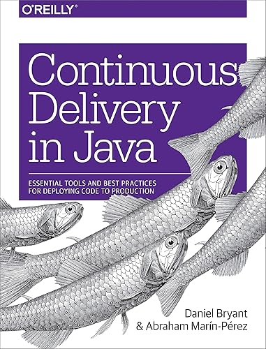 Continuous Delivery in Java: Essential Tools and Best Practices for Deploying Code to Production