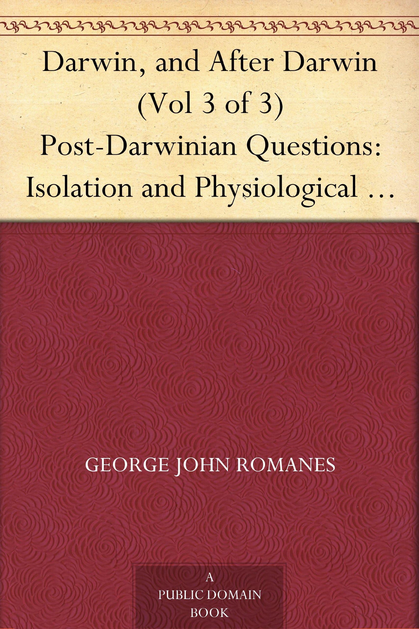 Darwin, and After Darwin (Vol 3 of 3) Post-Darwinian Questions: Isolation and Physiological Selection