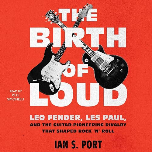 The Birth of Loud: Leo Fender, Les Paul, and the