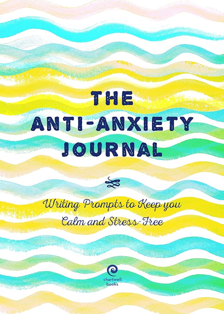 The Anti-Anxiety Journal: Writing Prompts to Keep You Calm and 