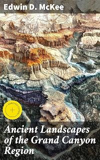Ancient Landscapes of the Grand Canyon Region: Enriched edition. The Geology of Grand Canyon, Zion, Bryce, Petrified Forest & Painted Desert