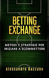 Betting Exchange: Metodi e strategie per iniziare a scommettere (Italian Edition)