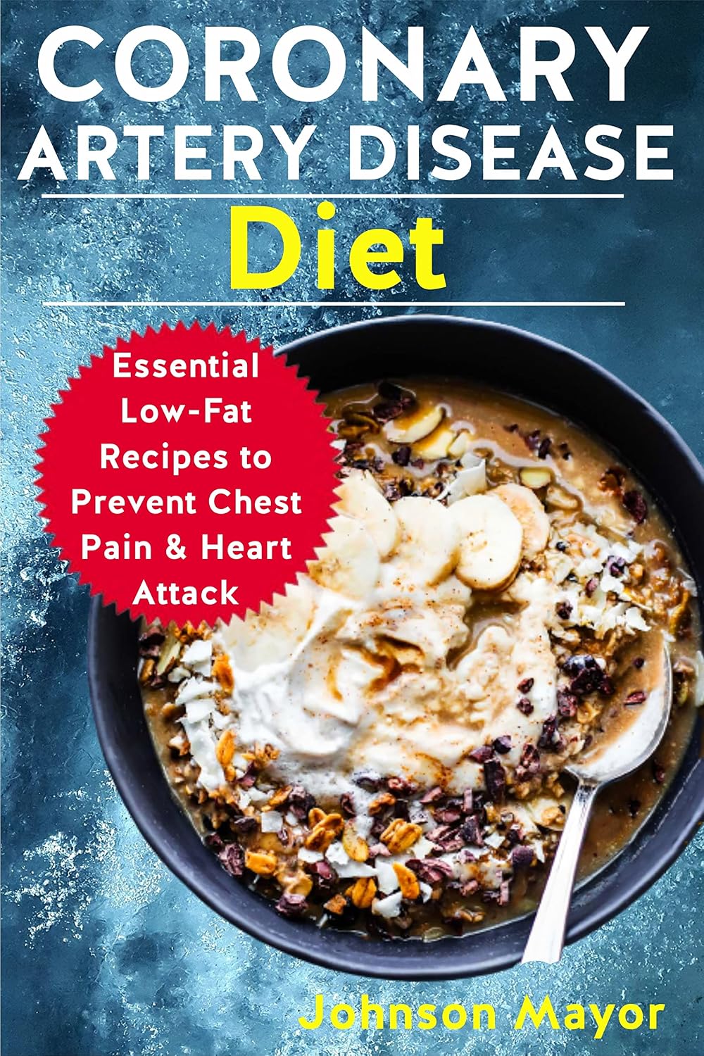 CORONARY ARTERY DISEASE DIET: Essential Low-Fat Recipes to Prevent Chest Pain & Heart attack ...