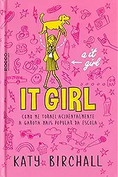 It girl: Como me tornei acidentalmente a garota mais popular da escola