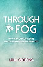 Through the Fog: Navigating life's challenges while raising kids with hearing loss