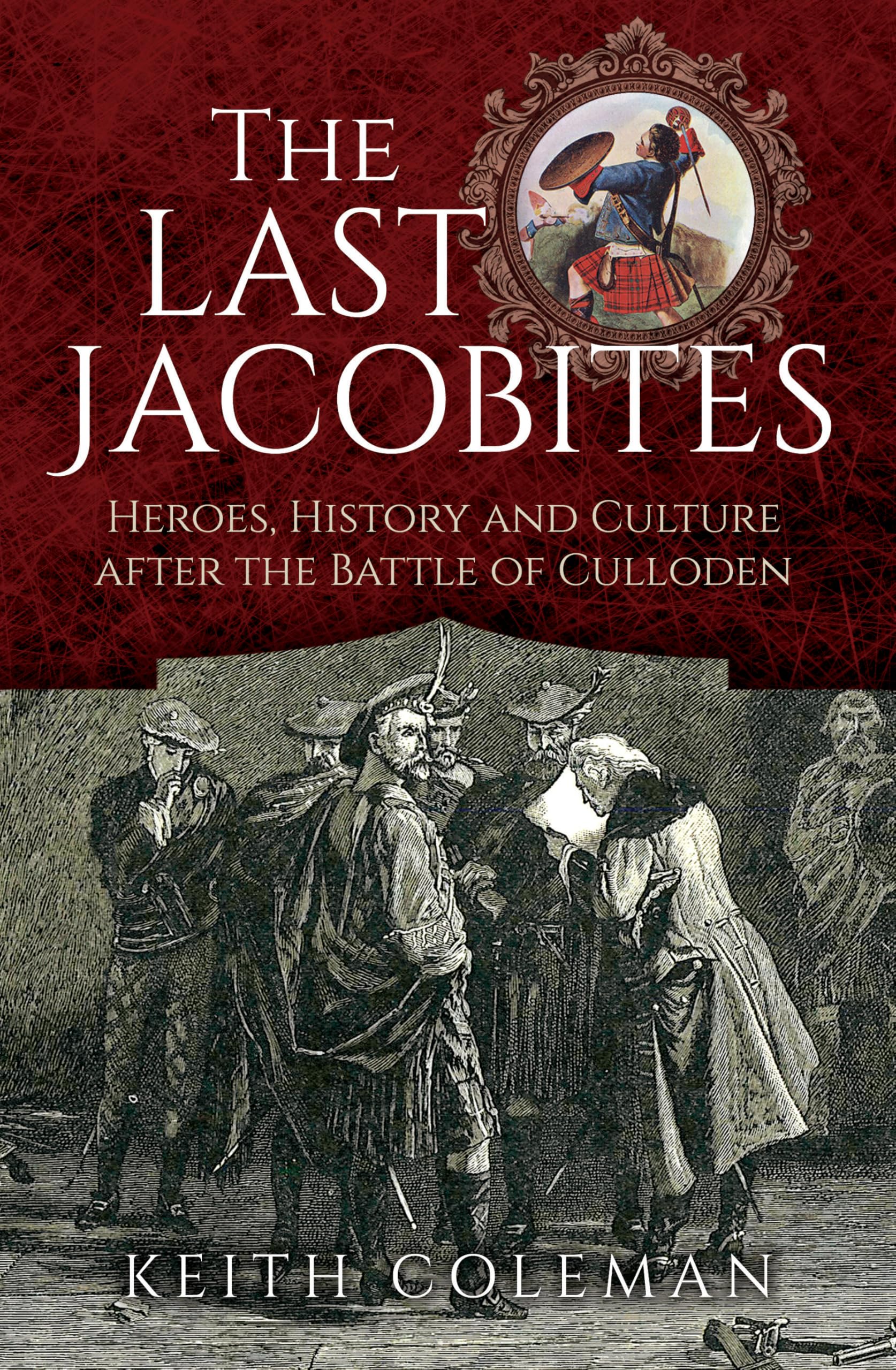 The Last Jacobites: Heroes, History and Culture after the Battle of Culloden