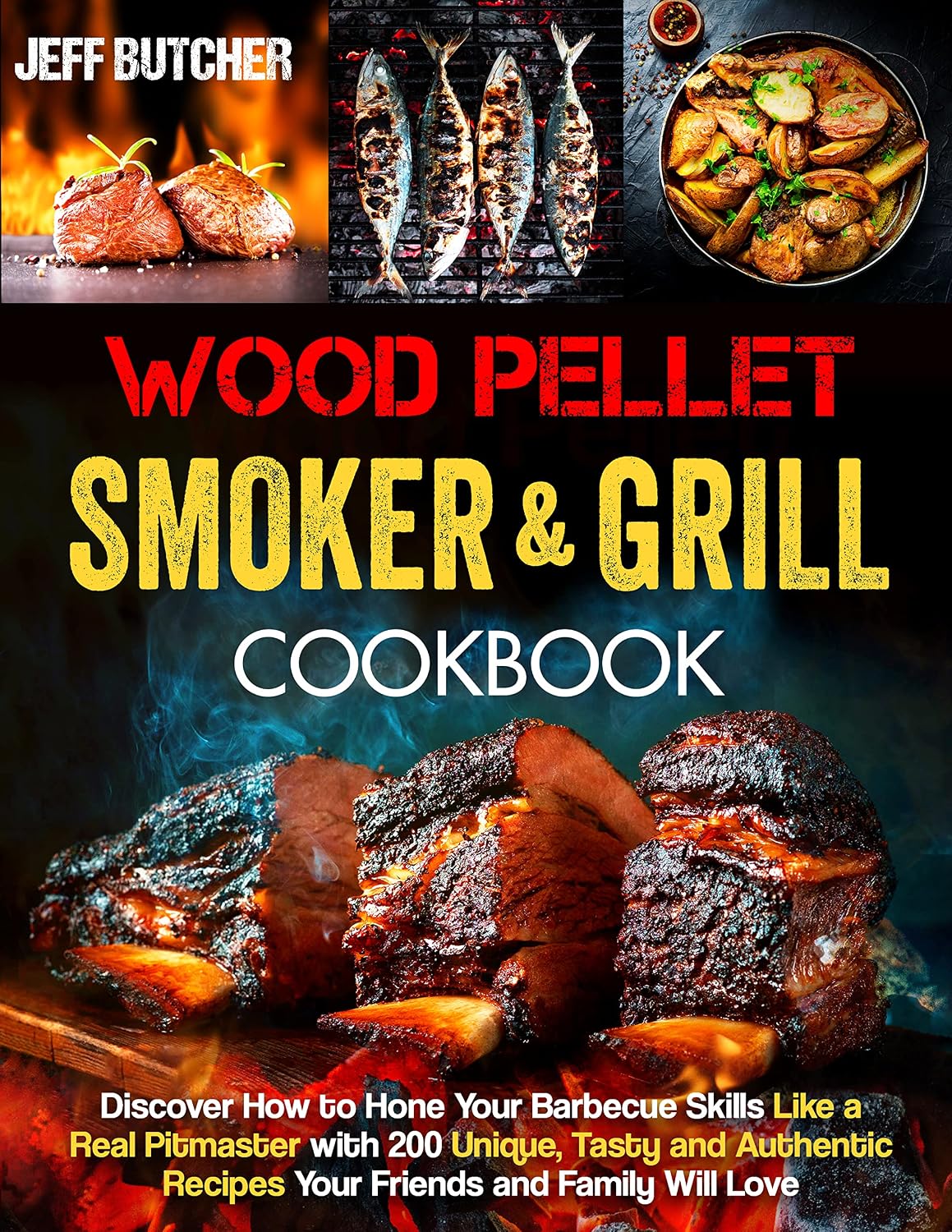 Wood Pellet Smoker and Grill Cookbook: 200 Unique Recipes for BBQ Enthusiasts, Backyard Grill Masters, and Camping Cooks - Hone Your Skills Like a Pitmaster