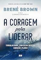 A coragem para liderar: Trabalho duro, conversas difíceis, corações plenos
