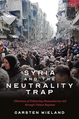 Syria and the Neutrality Trap: The Dilemmas of Delivering Humanitarian Aid through Violent Regimes